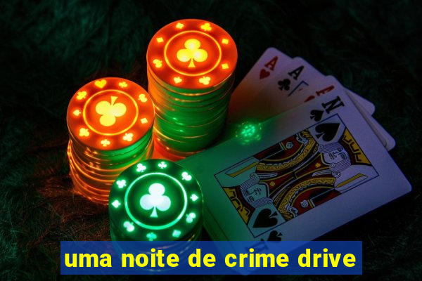 uma noite de crime drive